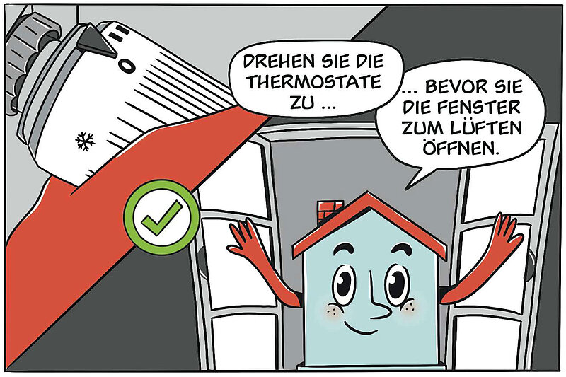 Drehen Sie die Thermostate zu bevor Sie die Fenster zum lüften öffnen.