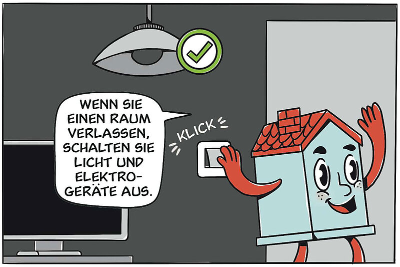 Wenn Sie einen Raum verlassen, schalten Sie Licht und Elektrogeräte aus.